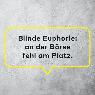 In einer Sprechblase mit gelbem Rand steht: 'Blinde Euphorie: an der Börse fehl am Platz.'